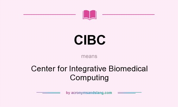 What does CIBC mean? It stands for Center for Integrative Biomedical Computing