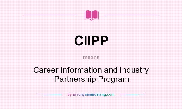 What does CIIPP mean? It stands for Career Information and Industry Partnership Program