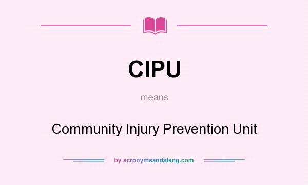 What does CIPU mean? It stands for Community Injury Prevention Unit