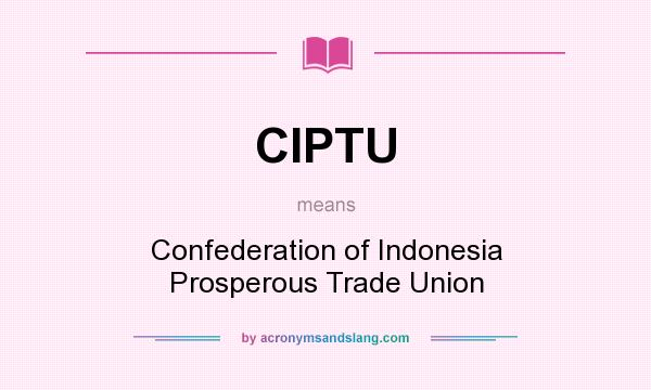 What does CIPTU mean? It stands for Confederation of Indonesia Prosperous Trade Union