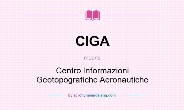 What does CIGA mean? It stands for Centro Informazioni Geotopografiche Aeronautiche