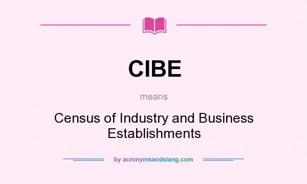 What does CIBE mean? It stands for Census of Industry and Business Establishments