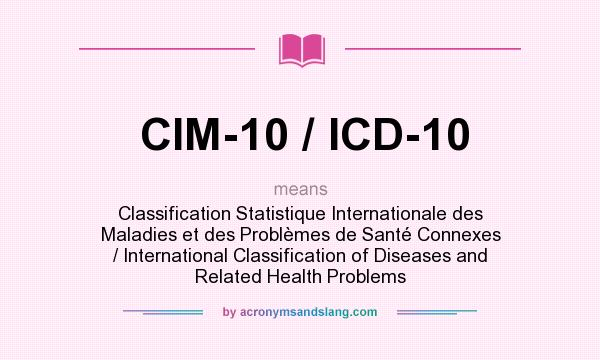 What does CIM-10 / ICD-10 mean? It stands for Classification Statistique Internationale des Maladies et des Problèmes de Santé Connexes / International Classification of Diseases and Related Health Problems