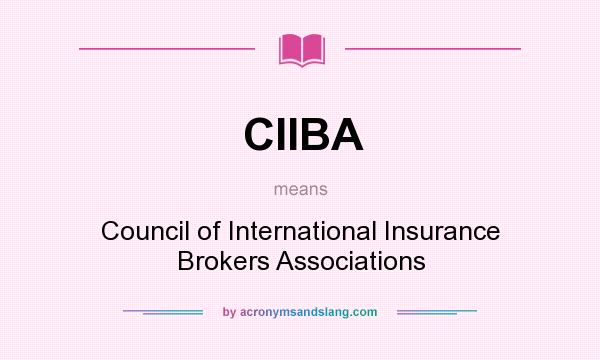What does CIIBA mean? It stands for Council of International Insurance Brokers Associations