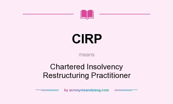 What does CIRP mean? It stands for Chartered Insolvency Restructuring Practitioner