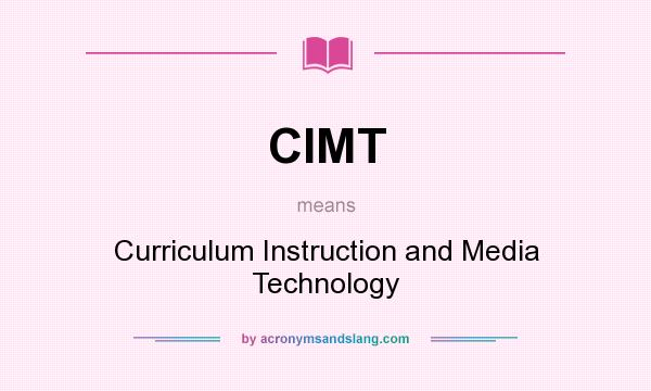 What does CIMT mean? It stands for Curriculum Instruction and Media Technology