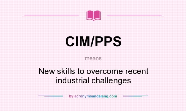 What does CIM/PPS mean? It stands for New skills to overcome recent industrial challenges