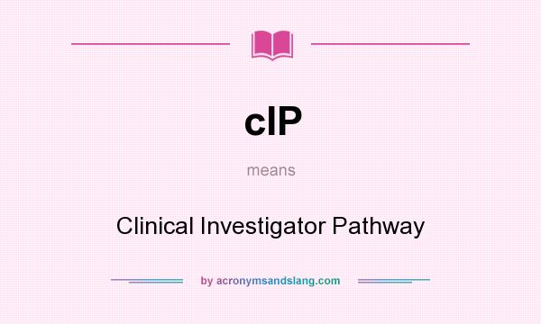 What does cIP mean? It stands for Clinical Investigator Pathway
