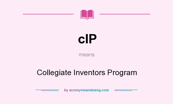 What does cIP mean? It stands for Collegiate Inventors Program