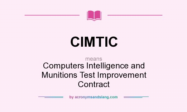 What does CIMTIC mean? It stands for Computers Intelligence and Munitions Test Improvement Contract