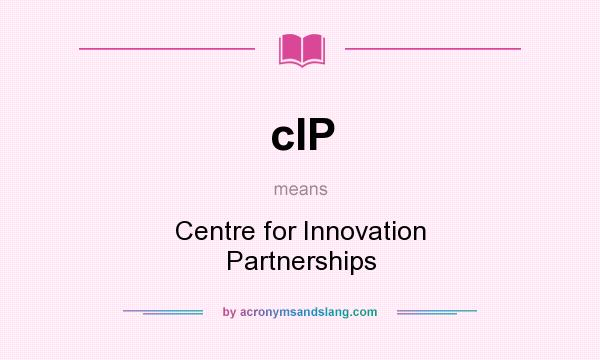 What does cIP mean? It stands for Centre for Innovation Partnerships