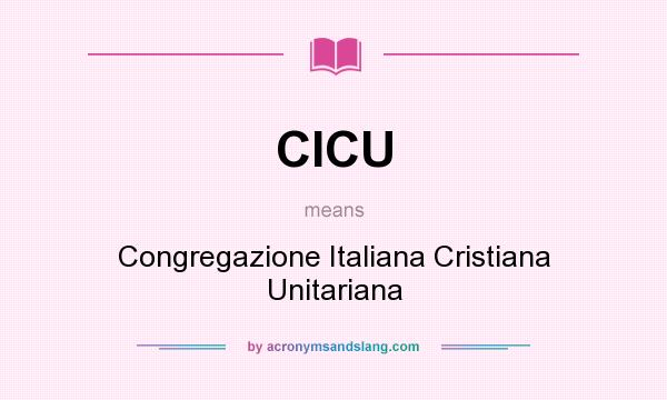 What does CICU mean? It stands for Congregazione Italiana Cristiana Unitariana