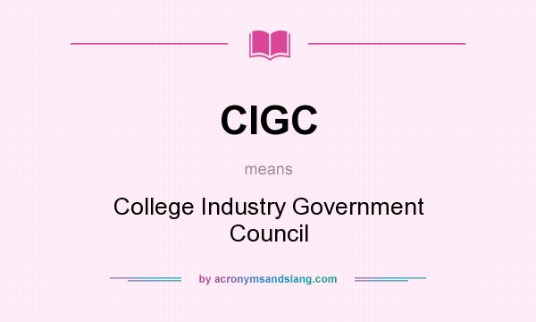 What does CIGC mean? It stands for College Industry Government Council