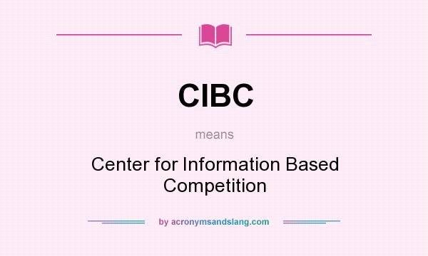 What does CIBC mean? It stands for Center for Information Based Competition