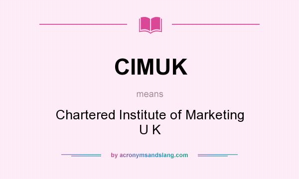What does CIMUK mean? It stands for Chartered Institute of Marketing U K