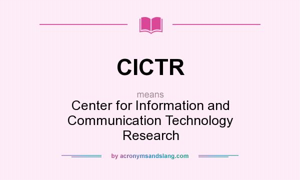 What does CICTR mean? It stands for Center for Information and Communication Technology Research