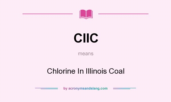 What does CIIC mean? It stands for Chlorine In Illinois Coal