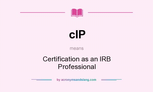 What does cIP mean? It stands for Certification as an IRB Professional
