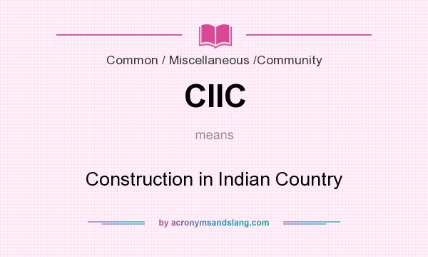 What does CIIC mean? It stands for Construction in Indian Country