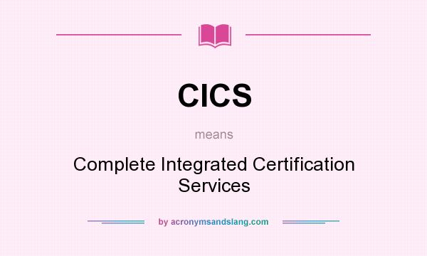 What does CICS mean? It stands for Complete Integrated Certification Services