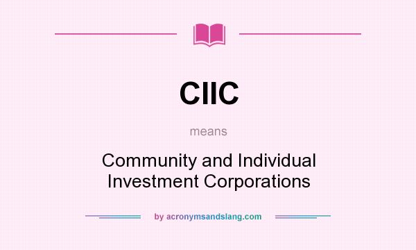 What does CIIC mean? It stands for Community and Individual Investment Corporations