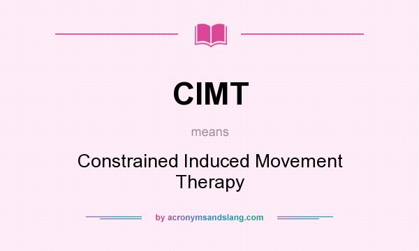 What does CIMT mean? It stands for Constrained Induced Movement Therapy