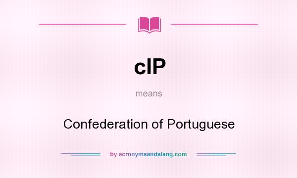 What does cIP mean? It stands for Confederation of Portuguese