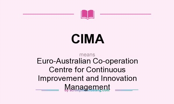 What does CIMA mean? It stands for Euro-Australian Co-operation Centre for Continuous Improvement and Innovation Management