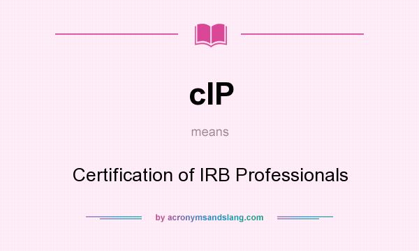 What does cIP mean? It stands for Certification of IRB Professionals