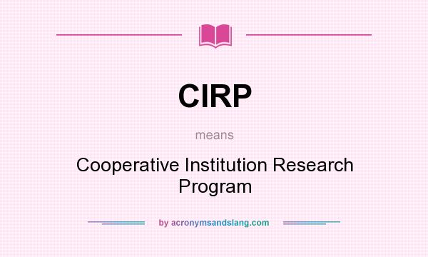 What does CIRP mean? It stands for Cooperative Institution Research Program