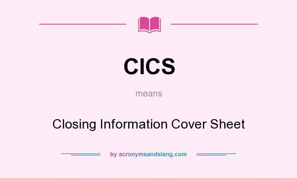 What does CICS mean? It stands for Closing Information Cover Sheet