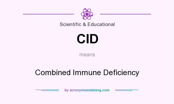 What does CID mean? It stands for Combined Immune Deficiency