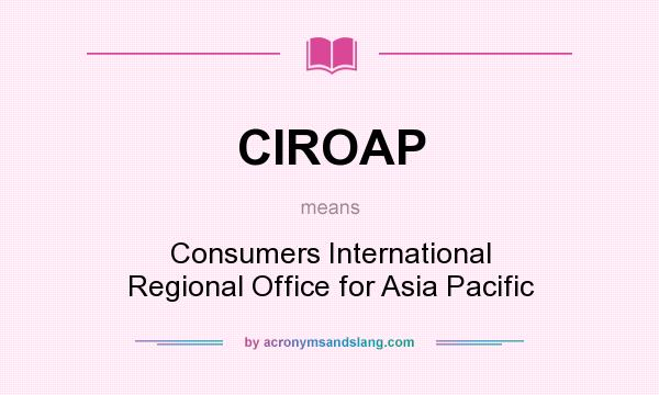 What does CIROAP mean? It stands for Consumers International Regional Office for Asia Pacific