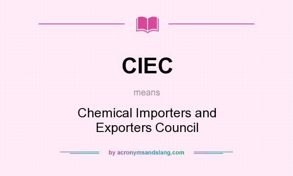 What does CIEC mean? It stands for Chemical Importers and Exporters Council