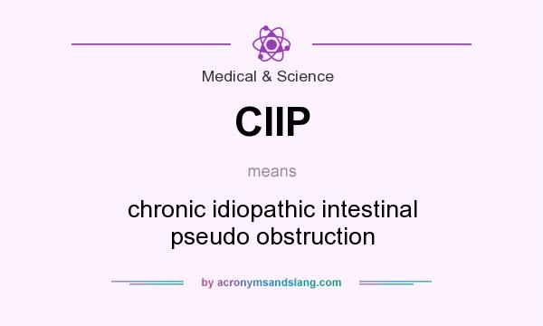 What does CIIP mean? It stands for chronic idiopathic intestinal pseudo obstruction