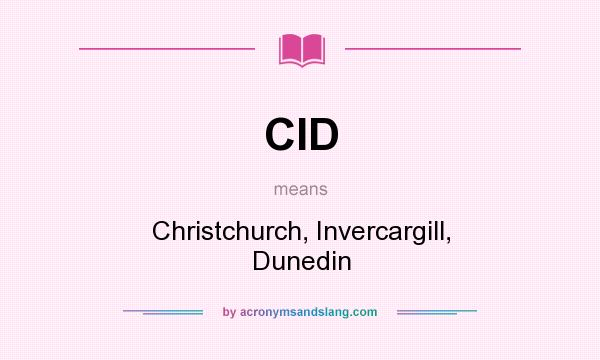 What does CID mean? It stands for Christchurch, Invercargill, Dunedin