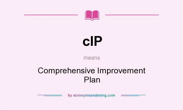 What does cIP mean? It stands for Comprehensive Improvement Plan