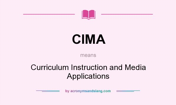 What does CIMA mean? It stands for Curriculum Instruction and Media Applications