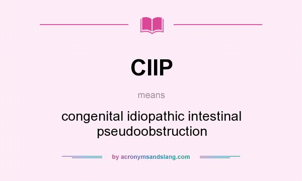What does CIIP mean? It stands for congenital idiopathic intestinal pseudoobstruction