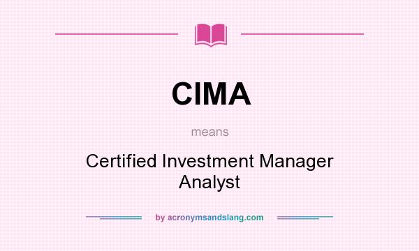 What does CIMA mean? It stands for Certified Investment Manager Analyst