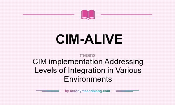 What does CIM-ALIVE mean? It stands for CIM implementation Addressing Levels of Integration in Various Environments