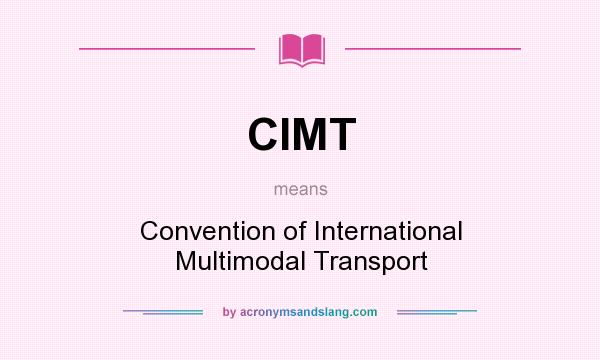 What does CIMT mean? It stands for Convention of International Multimodal Transport