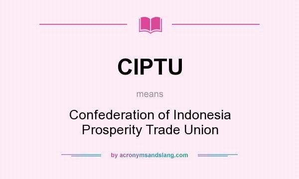 What does CIPTU mean? It stands for Confederation of Indonesia Prosperity Trade Union