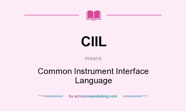 What does CIIL mean? It stands for Common Instrument Interface Language