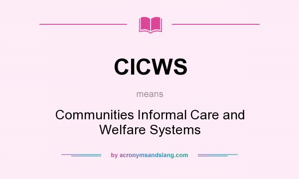 What does CICWS mean? It stands for Communities Informal Care and Welfare Systems