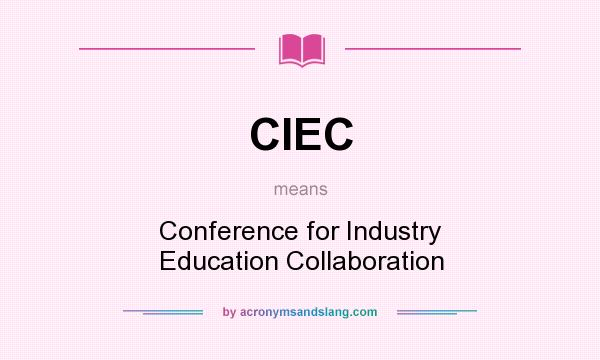 What does CIEC mean? It stands for Conference for Industry Education Collaboration