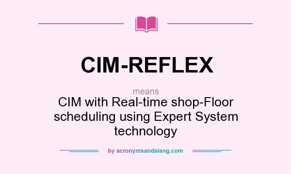 What does CIM-REFLEX mean? It stands for CIM with Real-time shop-Floor scheduling using Expert System technology