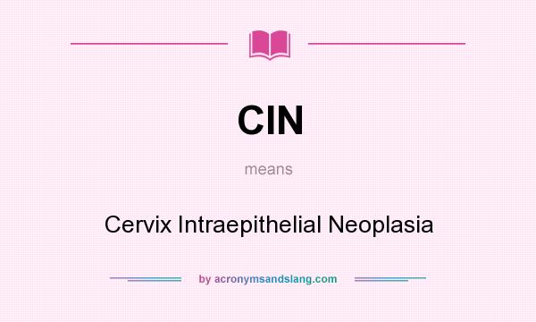 What does CIN mean? It stands for Cervix Intraepithelial Neoplasia