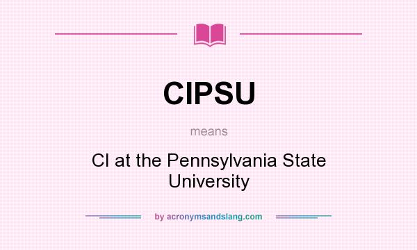 What does CIPSU mean? It stands for CI at the Pennsylvania State University