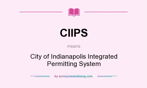 What does CIIPS mean? It stands for City of Indianapolis Integrated Permitting System